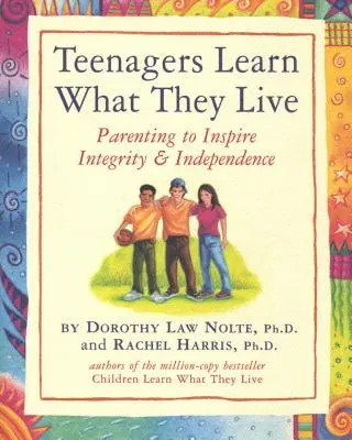 Los adolescentes aprenden lo que viven: Crianza para inspirar integridad e independencia - Teenagers Learn What They Live: Parenting to Inspire Integrity & Independence