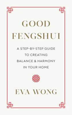 El buen Fengshui: Guía paso a paso para crear equilibrio y armonía en el hogar - Good Fengshui: A Step-By-Step Guide to Creating Balance and Harmony in Your Home