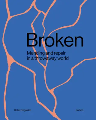 Rotos: Remendar y reparar en un mundo de usar y tirar - Broken: Mending and Repair in a Throwaway World