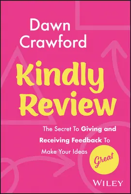 Tenga la amabilidad de revisar: El secreto de dar y recibir feedback para hacer grandes tus ideas - Kindly Review: The Secret to Giving and Receiving Feedback to Make Your Ideas Great