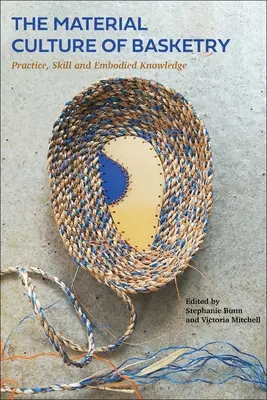 La cultura material de la cestería: Práctica, habilidad y conocimiento incorporado - The Material Culture of Basketry: Practice, Skill and Embodied Knowledge