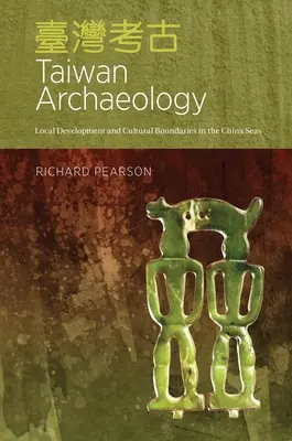 Arqueología de Taiwán: Desarrollo local y fronteras culturales en los mares de China - Taiwan Archaeology: Local Development and Cultural Boundaries in the China Seas