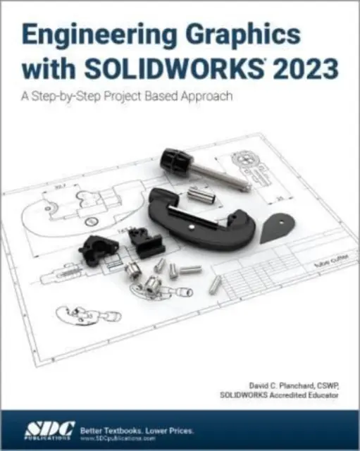 Gráficos de ingeniería con SOLIDWORKS 2023 - Un enfoque paso a paso basado en proyectos - Engineering Graphics with SOLIDWORKS 2023 - A Step-by-Step Project Based Approach