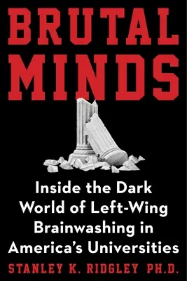 Mentes brutales: El oscuro mundo del lavado de cerebro izquierdista en nuestras universidades - Brutal Minds: The Dark World of Left-Wing Brainwashing in Our Universities