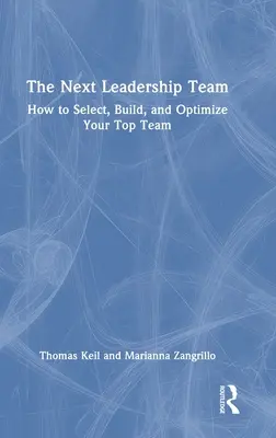 El próximo equipo directivo: Cómo seleccionar, construir y optimizar su mejor equipo - The Next Leadership Team: How to Select, Build, and Optimize Your Top Team