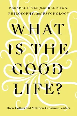 ¿Qué es la buena vida? Perspectivas desde la religión, la filosofía y la psicología - What Is the Good Life?: Perspectives from Religion, Philosophy, and Psychology