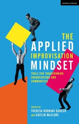 La mentalidad de la improvisación aplicada: Herramientas para transformar organizaciones y comunidades - The Applied Improvisation Mindset: Tools for Transforming Organizations and Communities