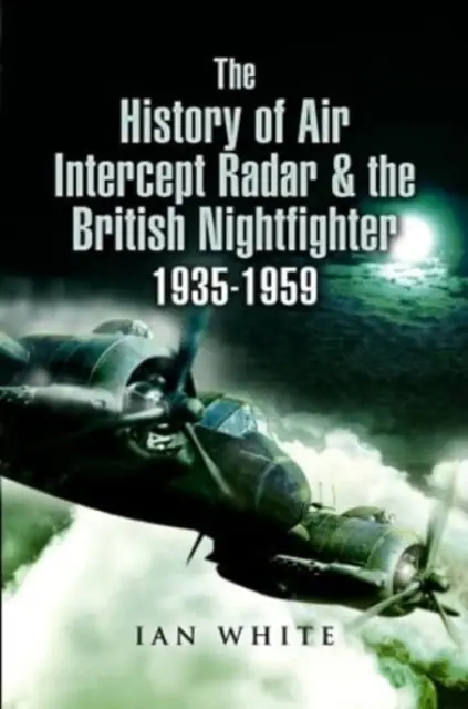 La historia del radar de interceptación aérea y el caza nocturno británico, 1935-1959 - The History of Air Intercept Radar & the British Nightfighter, 1935-1959