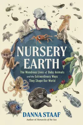 Guardería Tierra: La maravillosa vida de las crías de los animales y las extraordinarias formas en que dan forma a nuestro mundo - Nursery Earth: The Wondrous Lives of Baby Animals and the Extraordinary Ways They Shape Our World