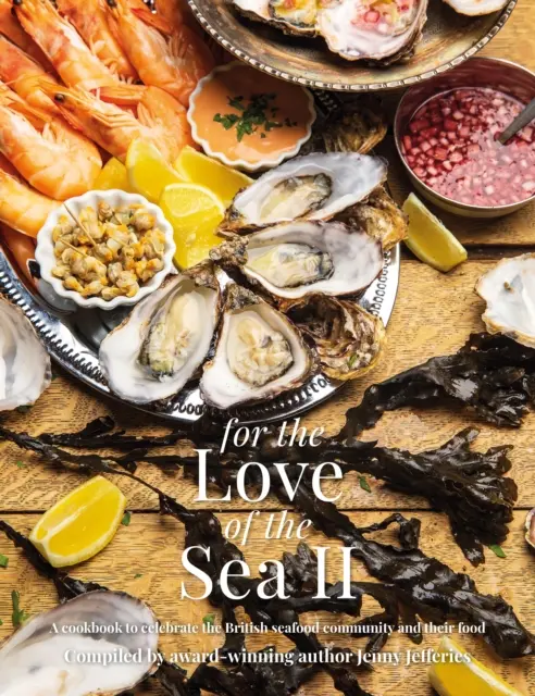 For The Love of the Sea II - Un libro de cocina para celebrar la comunidad británica del marisco y su comida - For The Love of the Sea II - A cookbook to celebrate the British seafood community and their food