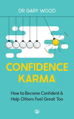 Karma de confianza: Cómo tener confianza en uno mismo y ayudar a los demás a sentirse bien también - Confidence Karma: How to Become Confident and Help Others Feel Great Too