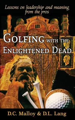 Golfing with the Enlightened Dead - Lecciones de liderazgo y significado de los profesionales - Golfing with the Enlightened Dead - Lessons on leadership and meaning from the pros