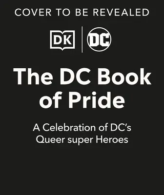 El libro del orgullo de DC: Una celebración de los personajes Lgbtqia+ de DC - The DC Book of Pride: A Celebration of DC's Lgbtqia+ Characters