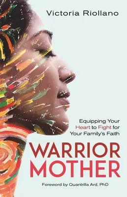 Madre guerrera: Equipando tu corazón para luchar por la fe de tu familia - Warrior Mother: Equipping Your Heart to Fight for Your Family's Faith