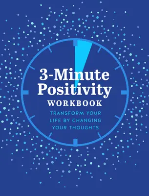 3-Minute Positivity Workbook: Transforma tu vida cambiando tus pensamientos - 3-Minute Positivity Workbook: Transform Your Life by Changing Your Thoughts