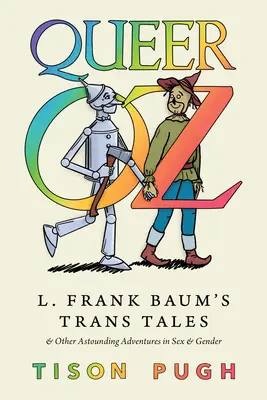 Queer Oz: Los cuentos trans de L. Frank Baum y otras asombrosas aventuras sobre sexo y género - Queer Oz: L. Frank Baum's Trans Tales and Other Astounding Adventures in Sex and Gender