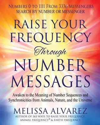 Eleva tu frecuencia a través de los mensajes numéricos: Despierta al Significado de las Secuencias Numéricas y las Sincronicidades de los Animales, la Naturaleza y el Universo - Raise Your Frequency Through Number Messages: Awaken to the Meaning of Number Sequences and Synchronicities from Animals, Nature, and the Universe