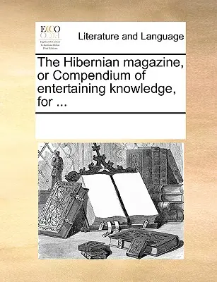 La Revista Hibernian, o Compendio de Conocimientos Entretenidos, para ... - The Hibernian Magazine, or Compendium of Entertaining Knowledge, for ...