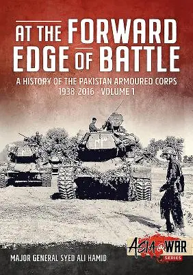 At the Forward Edge of Battle - A History of the Pakistan Armoured Corps 1938-2016: Volumen 1 - At the Forward Edge of Battle - A History of the Pakistan Armoured Corps 1938-2016: Volume 1
