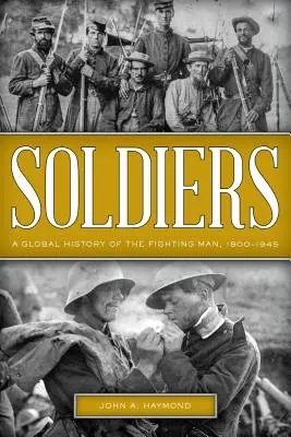 Soldados: Una historia global del combatiente, 1800-1945 - Soldiers: A Global History of the Fighting Man, 1800-1945