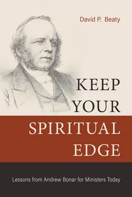 Mantenga su ventaja espiritual: Lecciones de Andrew Bonar para los ministros de hoy - Keep Your Spiritual Edge: Lessons from Andrew Bonar for Ministers Today