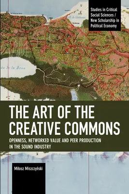 El arte de los bienes comunes creativos: Apertura, valor en red y producción entre iguales en la industria del sonido - The Art of the Creative Commons: Openness, Networked Value and Peer Production in the Sound Industry
