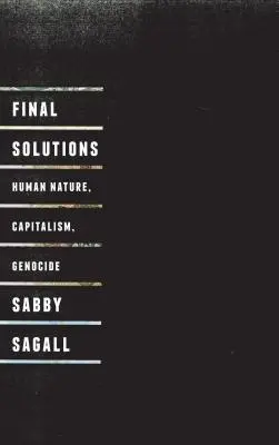 Soluciones finales: Naturaleza humana, capitalismo y genocidio - Final Solutions: Human Nature, Capitalism and Genocide