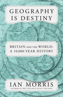 La geografía es el destino: Gran Bretaña y el mundo: Una historia de 10.000 años - Geography Is Destiny: Britain and the World: A 10,000-Year History