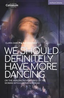 Deberíamos bailar más: O las asombrosas aventuras de la mujer con un puño en la cabeza - We Should Definitely Have More Dancing: Or the Amazing Adventures of the Woman with a Fist in Her Head