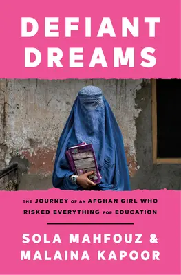 Sueños desafiantes: El viaje de una niña afgana que lo arriesgó todo por la educación - Defiant Dreams: The Journey of an Afghan Girl Who Risked Everything for Education