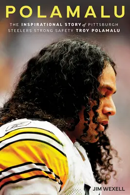 Polamalu: La inspiradora historia del defensa de los Pittsburgh Steelers Troy Polamalu - Polamalu: The Inspirational Story of Pittsburgh Steelers Strong Safety Troy Polamalu