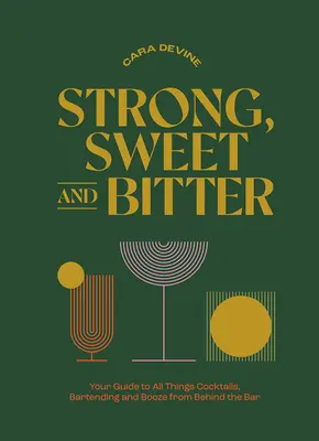 Fuerte, dulce y amargo: Su guía para todo lo relacionado con los cócteles, la coctelería y el alcohol desde detrás de la barra - Strong, Sweet and Bitter: Your Guide to All Things Cocktails, Bartending and Booze from Behind the Bar