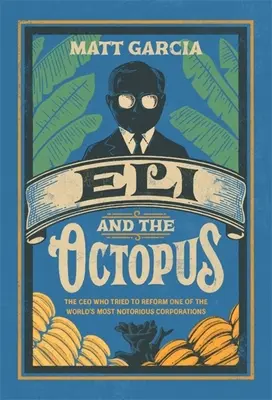 Eli y el pulpo: El director general que intentó reformar una de las empresas más conocidas del mundo - Eli and the Octopus: The CEO Who Tried to Reform One of the World's Most Notorious Corporations