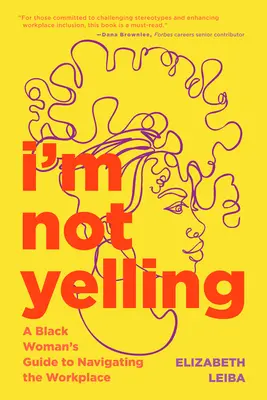 No estoy gritando: Guía de la mujer negra para desenvolverse en el lugar de trabajo - I'm Not Yelling: A Black Woman's Guide to Navigating the Workplace