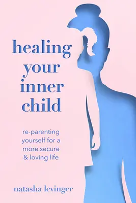 Sanar al niño interior: Cómo volver a ser padre para tener una vida más segura y amorosa - Healing Your Inner Child: Re-Parenting Yourself for a More Secure & Loving Life