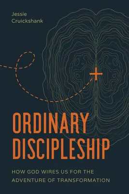 Discipulado ordinario: Cómo Dios nos prepara para la aventura de la transformación - Ordinary Discipleship: How God Wires Us for the Adventure of Transformation