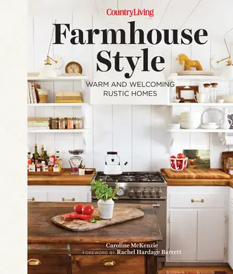 Country Living Farmhouse Style: Casas rústicas cálidas y acogedoras - Country Living Farmhouse Style: Warm and Welcoming Rustic Homes