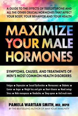 Maximice sus hormonas masculinas: Síntomas, causas y tratamientos de los trastornos más comunes de la salud masculina - Maximize Your Male Hormones: Symptoms, Causes, and Treatments of Men's Most Common Health Disorders