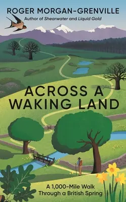 A través de una tierra despierta: Una caminata de 1.000 millas a través de la primavera británica - Across a Waking Land: A 1,000-Mile Walk Through a British Spring