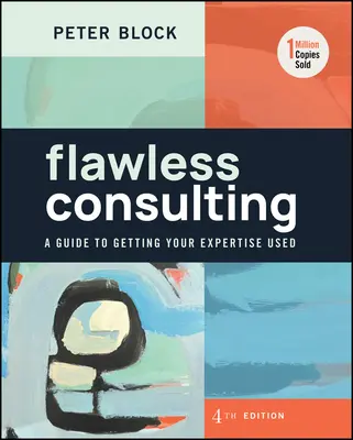 Consultoría impecable: Guía para aprovechar su experiencia - Flawless Consulting: A Guide to Getting Your Expertise Used