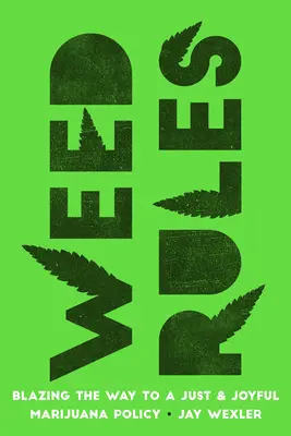 Las reglas de la hierba: Abriendo el camino hacia una política de la marihuana justa y alegre - Weed Rules: Blazing the Way to a Just and Joyful Marijuana Policy