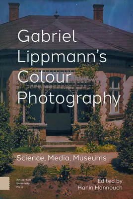 La fotografía en color de Gabriel Lippmann: Ciencia, medios de comunicación, museos - Gabriel Lippmann's Colour Photography: Science, Media, Museums