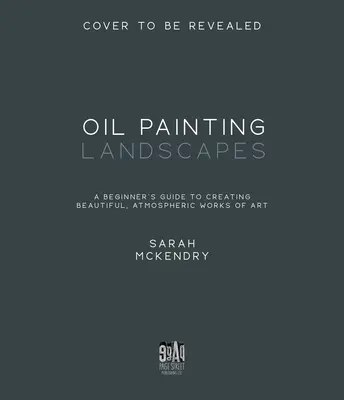 Pintar paisajes al óleo: Guía para principiantes para crear obras de arte bellas y atmosféricas - Oil Painting Landscapes: A Beginner's Guide to Creating Beautiful, Atmospheric Works of Art