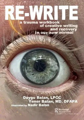 Re-Write: A Trauma Workbook of Creative Writing and Recovery in Our New Normal (Un cuaderno de trabajo sobre el trauma, la escritura creativa y la recuperación en nuestra nueva normalidad) - Re-Write: A Trauma Workbook of Creative Writing and Recovery in Our New Normal