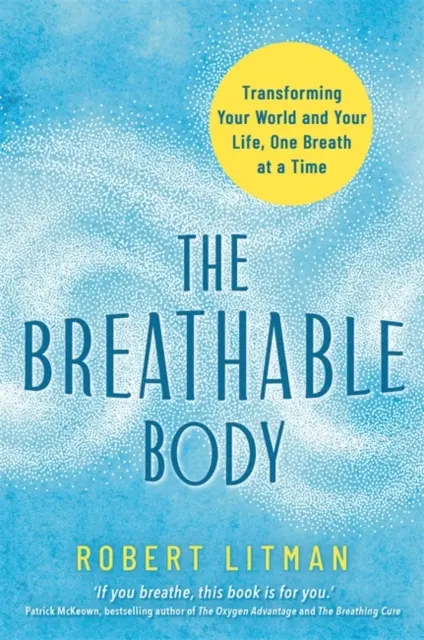 El cuerpo respirable: cómo transformar tu mundo y tu vida, respiración a respiración - Breathable Body - Transforming Your World and Your Life, One Breath at a Time