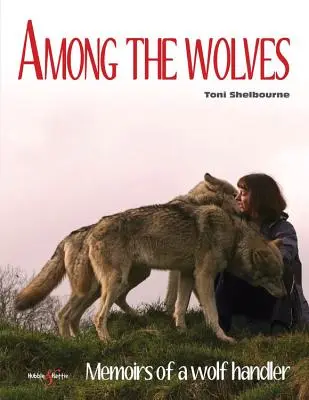 Entre lobos: Memorias de un adiestrador de lobos - Among the Wolves: Memoirs of a Wolf Handler