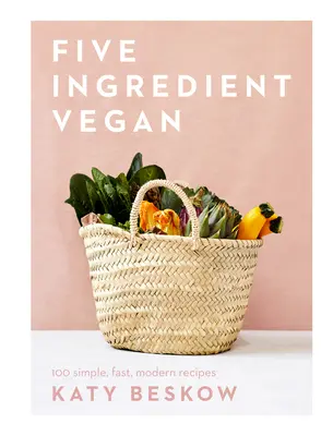 Cinco ingredientes veganos: 100 recetas sencillas, rápidas y modernas - Five Ingredient Vegan - 100 Simple, Fast, Modern Recipes