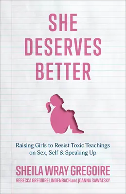 Ella se lo merece: Cómo educar a las niñas para que se resistan a las enseñanzas tóxicas sobre el sexo, el yo y la denuncia - She Deserves Better: Raising Girls to Resist Toxic Teachings on Sex, Self, and Speaking Up