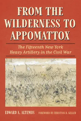 De Wilderness a Appomattox: La Decimoquinta Artillería Pesada de Nueva York en la Guerra Civil - From the Wilderness to Appomattox: The Fifteenth New York Heavy Artillery in the Civil War