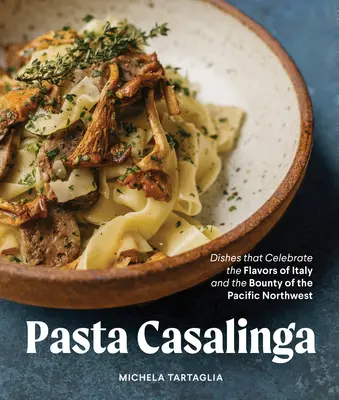 Pasta para todas las estaciones: Platos que celebran los sabores de Italia y la generosidad del noroeste del Pacífico - Pasta for All Seasons: Dishes That Celebrate the Flavors of Italy and the Bounty of the Pacific Northwest